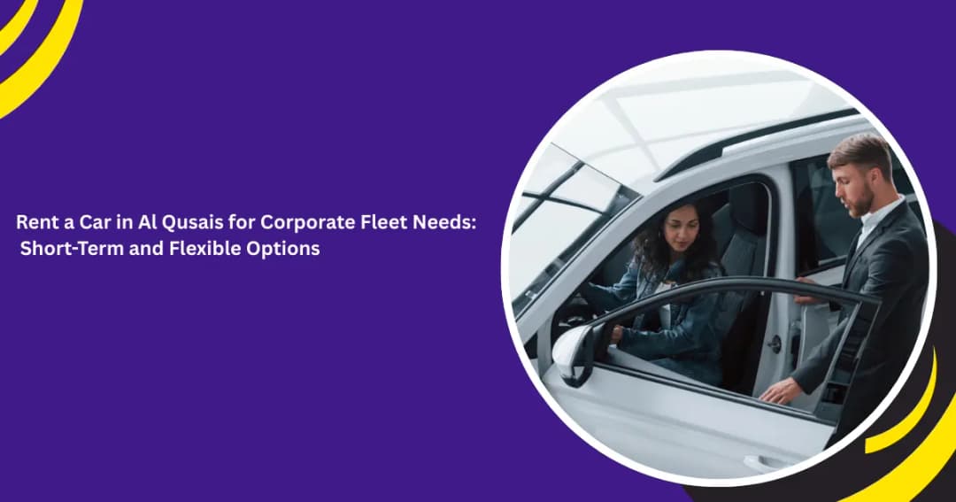 Rent a Car in Al Qusais for Corporate Fleet Needs: Short-Term and Flexible Options