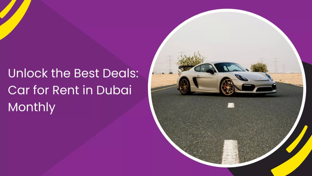 How to Unlock the Best Monthly Car Rental Deals in Dubai