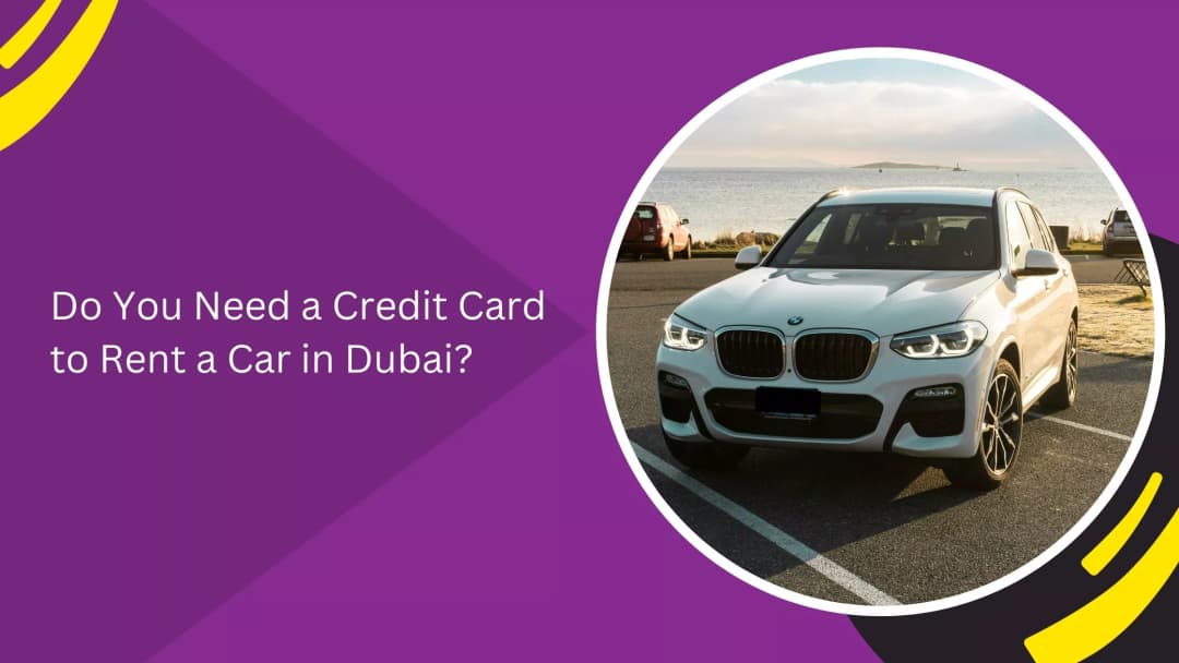 Do You Need a Credit Card to Rent a Car in Dubai?