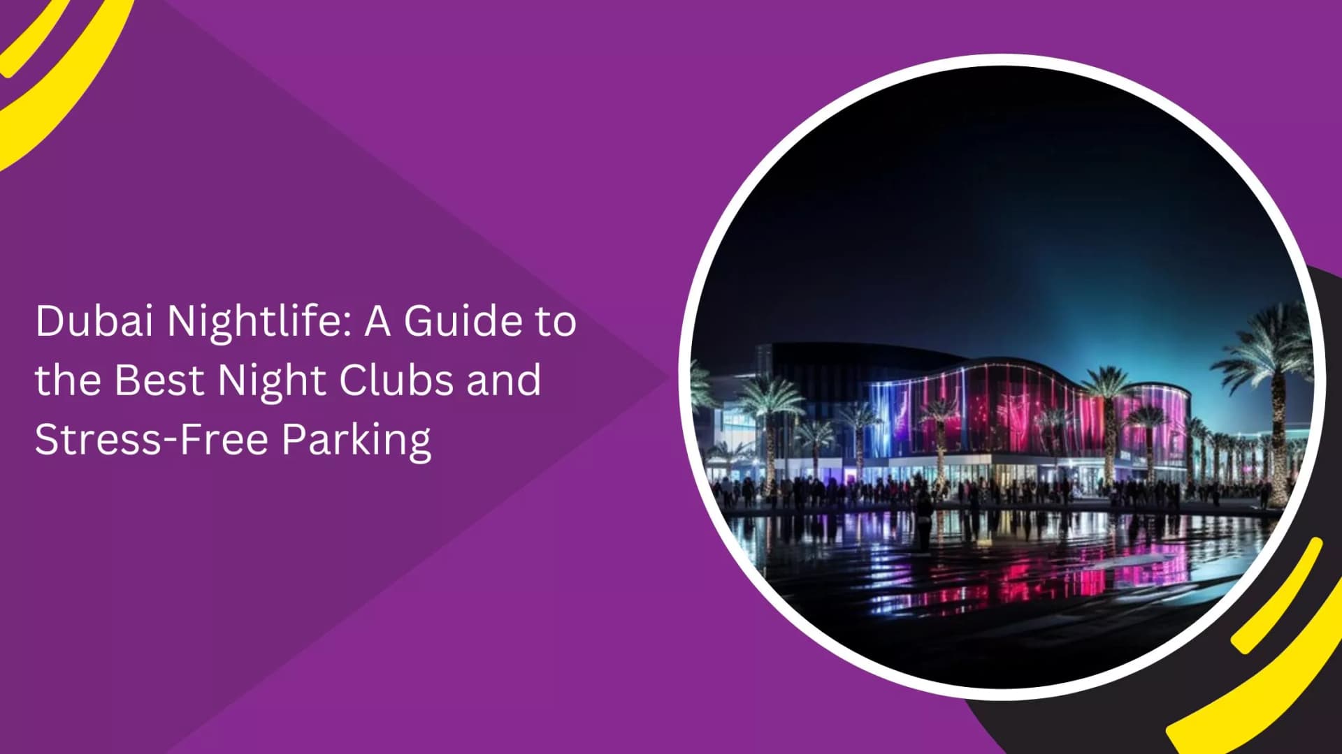 Dubai Nightlife: A Guide to the Best Night Clubs and Stress-Free Parking_blogs