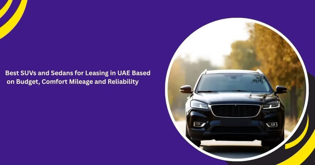 Best SUVs and Sedans for Leasing in UAE Based on Budget, Comfort Mileage and Reliability