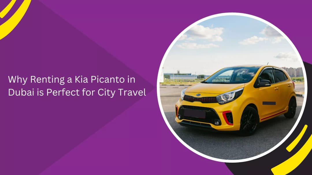 Why Renting a Kia Picanto in Dubai Is Perfect for City Travel