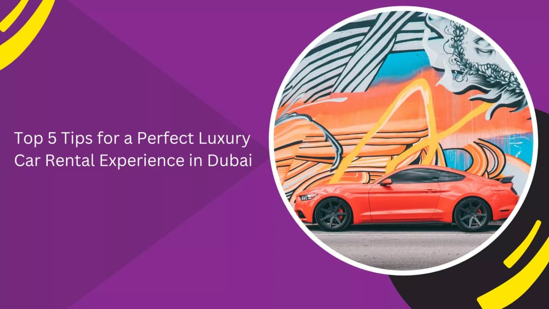 Tips for a Perfect Luxury Car Rental Experience in Dubai