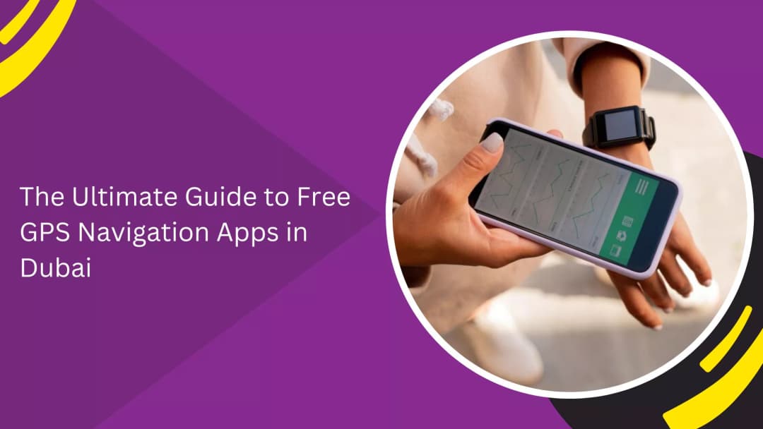 Free GPS Navigation Apps in Dubai: Driver Guide