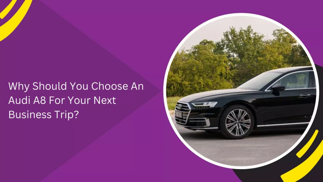 Why Should You Choose An Audi A8 For Your Next Business Trip?