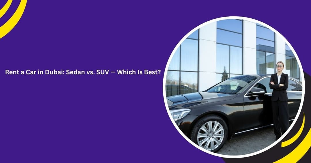 Rent a Car in Dubai: Sedan vs. SUV — Which Is Best?