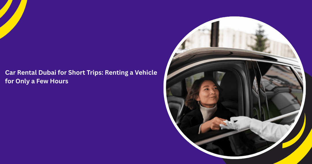Car Rental Dubai for Short Trips: Renting a Vehicle for Only a Few Hours