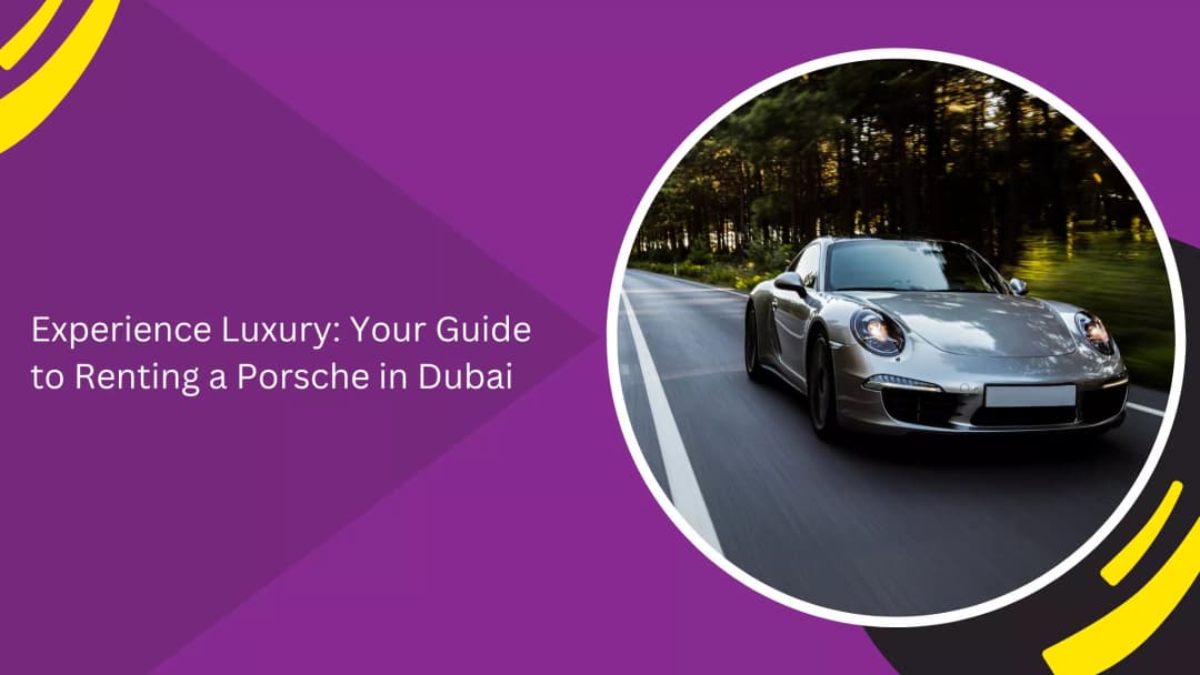 Experience Luxury: Your Complete Guide to Renting a Porsche in Dubai