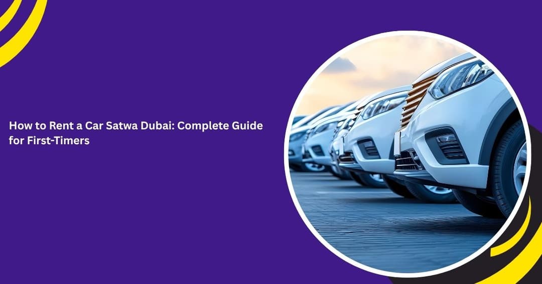 How to Rent a Car Satwa Dubai: Complete Guide for First-Timers