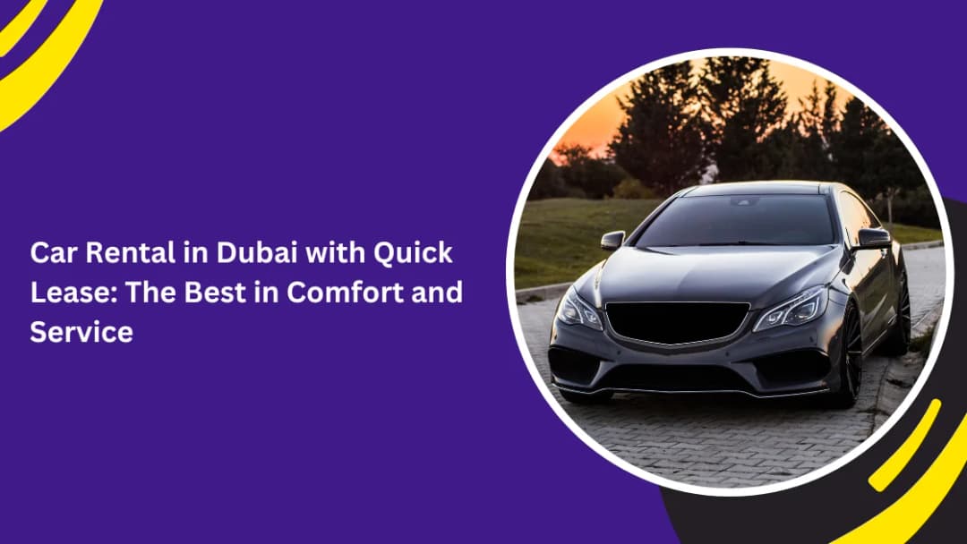 Car Rental in Dubai with Quick Lease: The Best in Comfort and Service