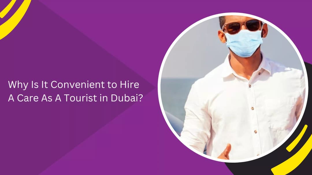 Why Is It Convenient to Hire A Care As A Tourist in Dubai?