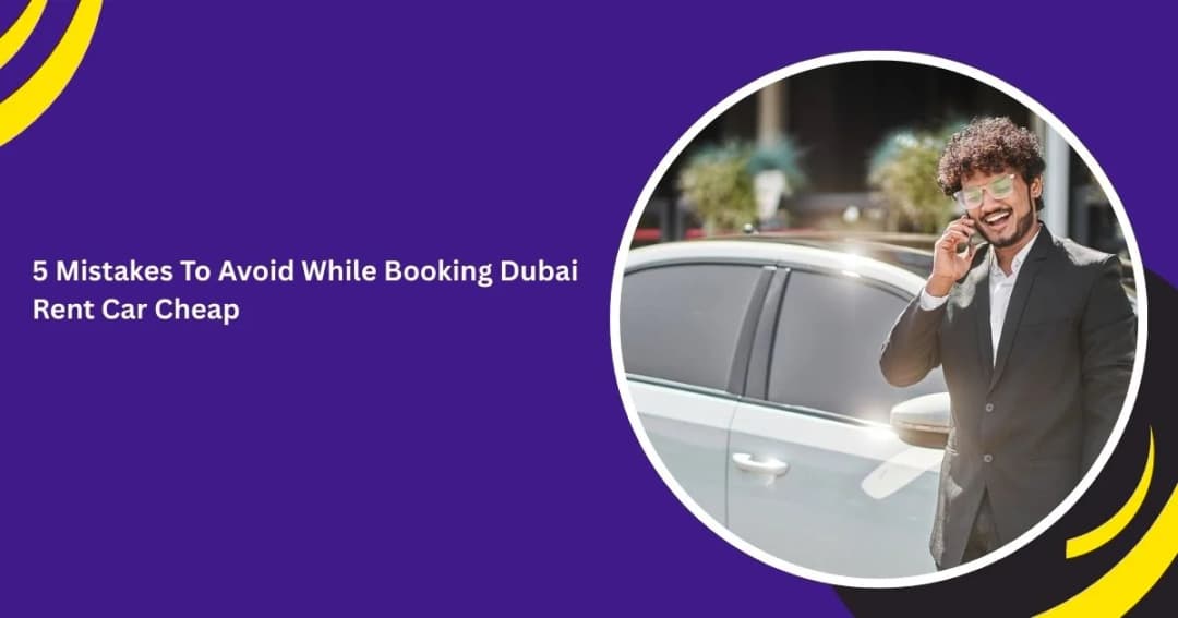 5 Mistakes To Avoid While Booking Dubai Rent Car Cheap