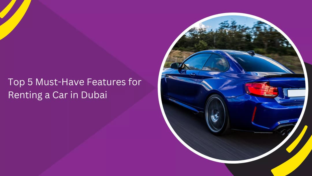 Must-Have Features When Renting a Car in Dubai