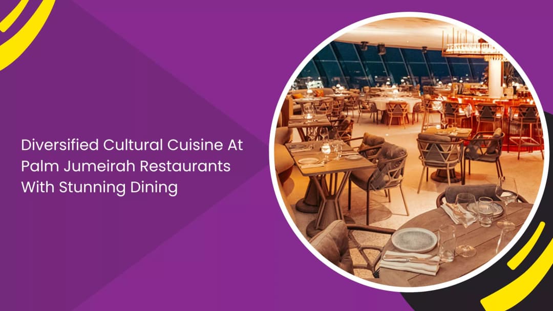 Diversified Cultural Cuisine At Palm Jumeirah Restaurants With Stunning Dining